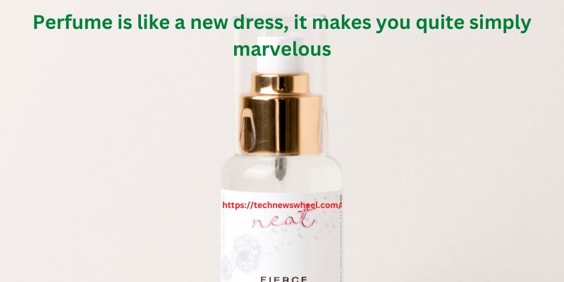 Perfume is like a new dress, it makes you quite simply marvelous