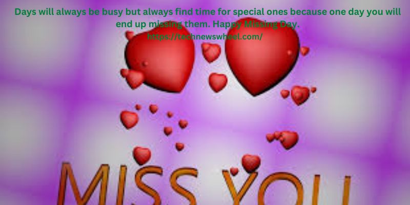 Days will always be busy but always find time for special ones because one day you will end up missing them. Happy Missing Day.