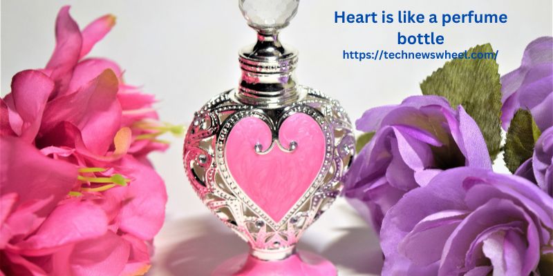 Heart is like a perfume bottle